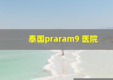 泰国praram9 医院